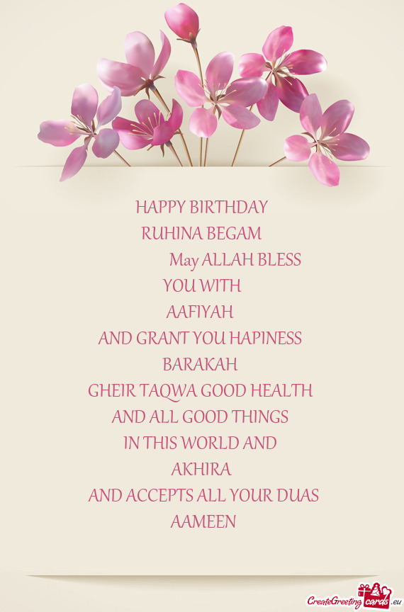 HAPPY BIRTHDAY
 RUHINA BEGAM
     May ALLAH BLESS
 YOU WITH 
 AAFIYAH 
 AND GRANT YO