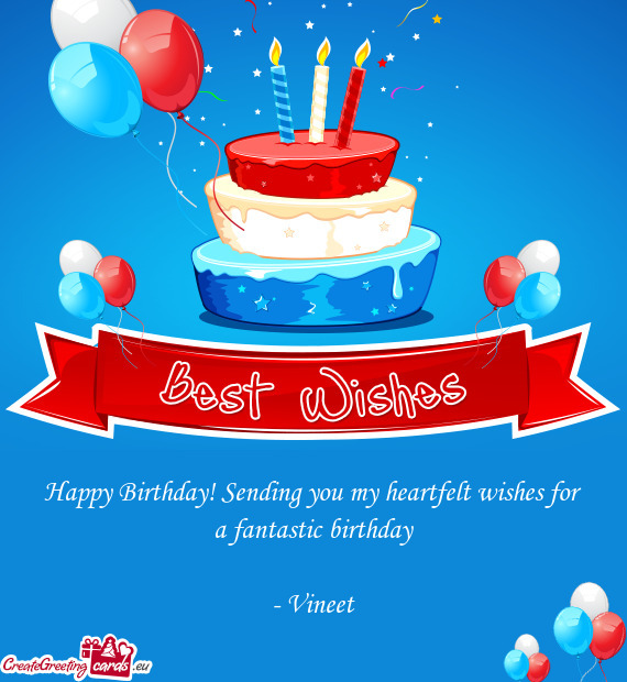 Happy Birthday! Sending you my heartfelt wishes for a fantastic birthday