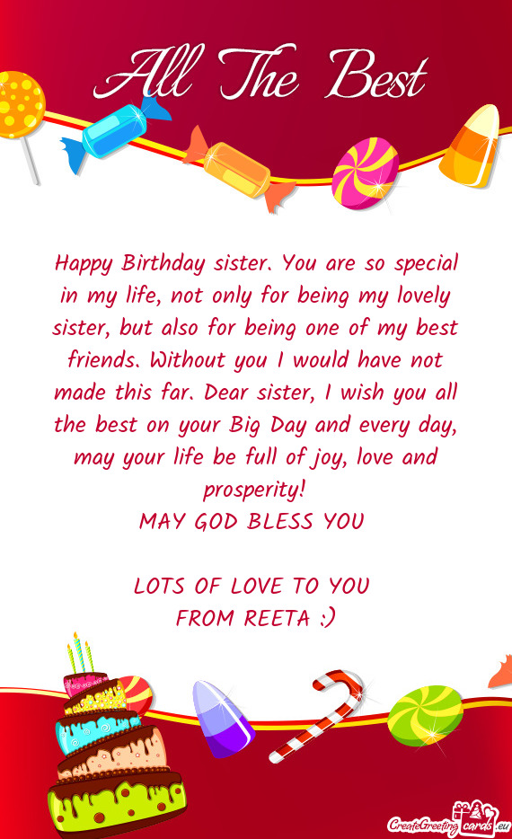 Happy Birthday sister. You are so special in my life, not only for being my lovely sister, but also