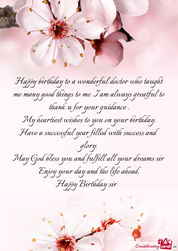 Happy birthday to a wonderful doctor who taught me many good things to me .I am always greatful to t