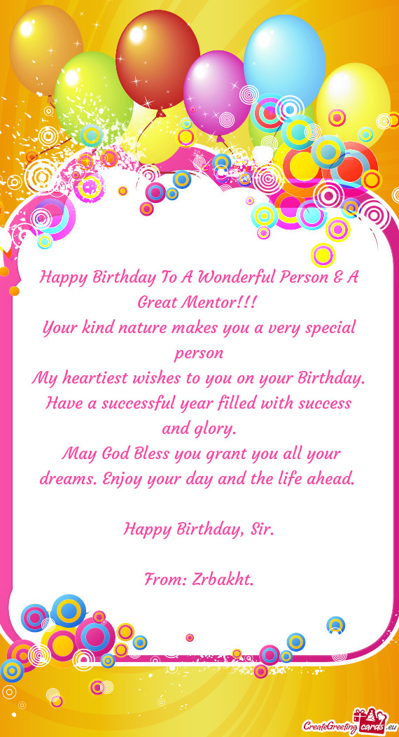 Happy Birthday To A Wonderful Person & A Great Mentor!!! 
 Your kind nature makes you a very special