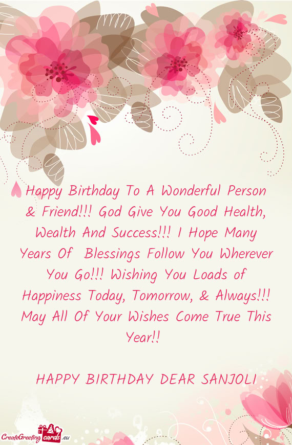 Happy Birthday To A Wonderful Person & Friend!!! God Give You Good Health, Wealth And Success!!! I H