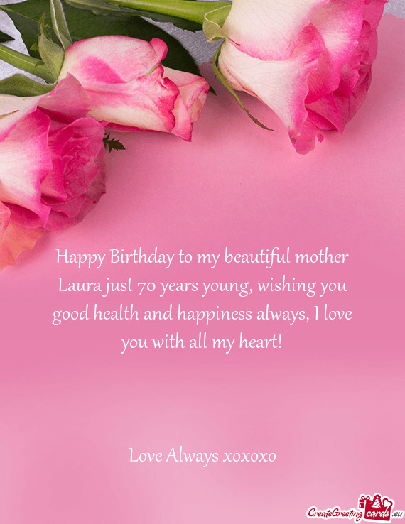 Happy Birthday to my beautiful mother Laura just 70 years young, wishing you good health and happine