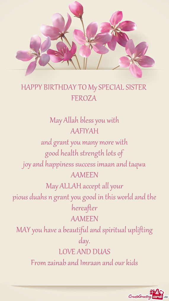 HAPPY BIRTHDAY TO My SPECIAL SISTER FEROZA  May Allah bless you with AAFIYAH and grant you ma