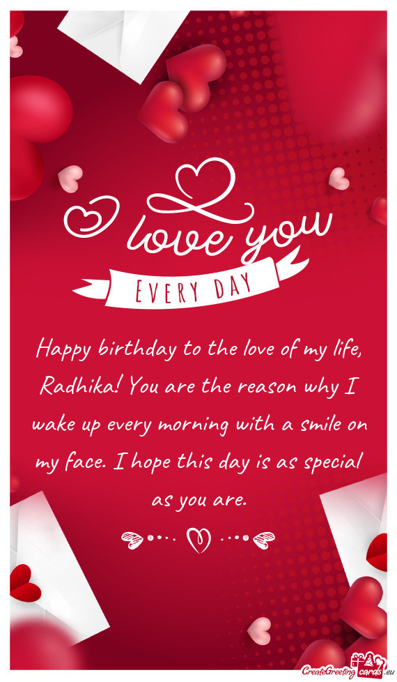 Happy birthday to the love of my life, Radhika! You are the reason why I wake up every morning with