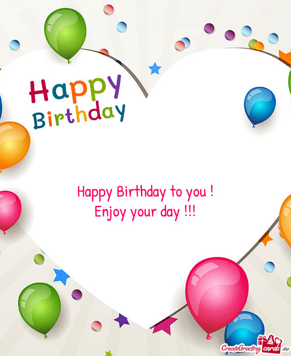 Happy Birthday to you !  Enjoy your day !!!