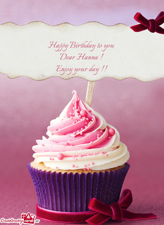 Happy Birthday to you 
 Dear Hanna ! 
 Enjoy your day