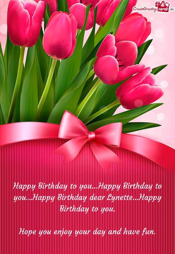 Happy Birthday to you...Happy Birthday to you...Happy Birthday dear Lynette...Happy Birthday to you