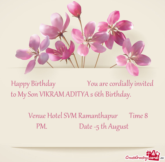 Happy Birthday      You are cordially invited to My Son VIKRAM ADITYA s 6th Birthday