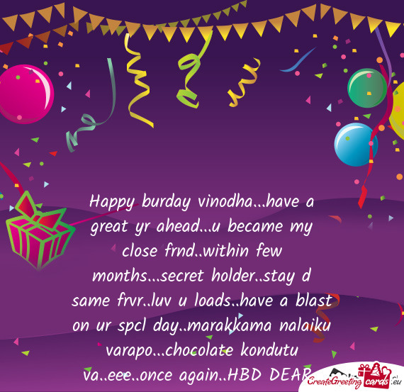 Happy burday vinodha...have a great yr ahead...u became my close frnd..within few months...secret ho