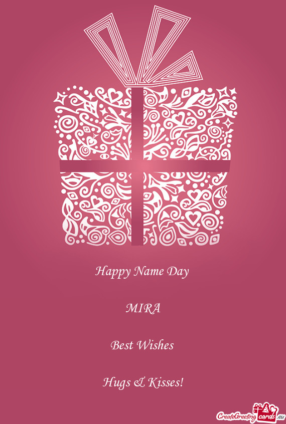 Happy Name Day     MIRA    Best Wishes     Hugs & Kisses!