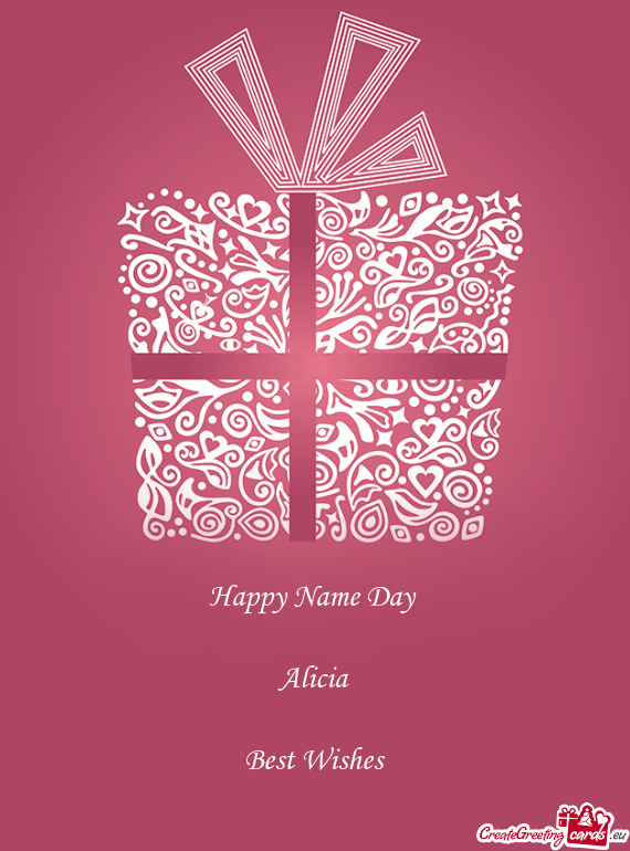 Happy Name Day 
 
 Alicia
 
 Best Wishes