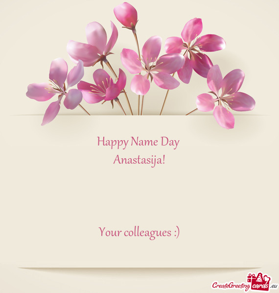 Happy Name Day 
 Anastasija!
 
 
 
 Your colleagues