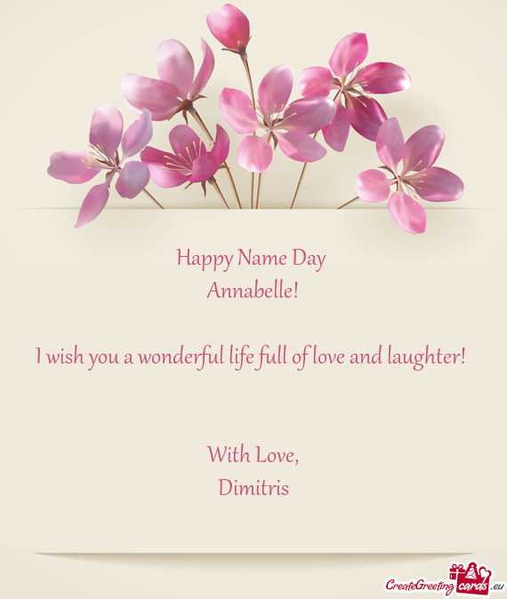 Happy Name Day 
 Annabelle!
 
 I wish you a wonderful life full of love and laughter! 
 
 
 With Lov