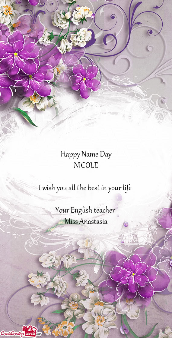 Happy Name Day NICOLE  I wish you all the best in your life   Your English teacher  Miss Anast