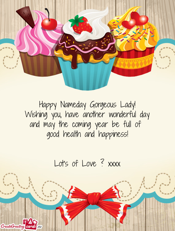 Happy Nameday Gorgeous Lady!
 Wishing you