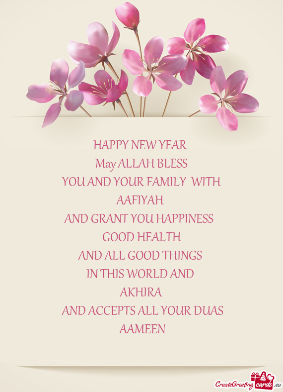 HAPPY NEW YEAR 
 May ALLAH BLESS
 YOU AND YOUR FAMILY WITH 
 AAFIYAH 
 AND GRANT YOU HAPPINESS