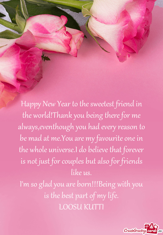 Happy New Year to the sweetest friend in the world!Thank you being there for me always,eventhough yo