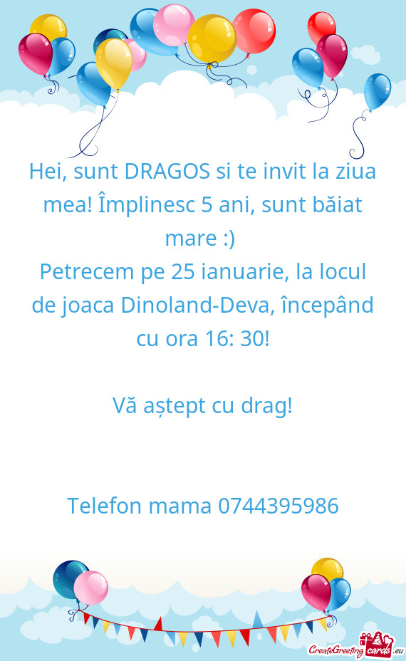 Hei, sunt DRAGOS si te invit la ziua mea! Împlinesc 5 ani, sunt băiat mare :)