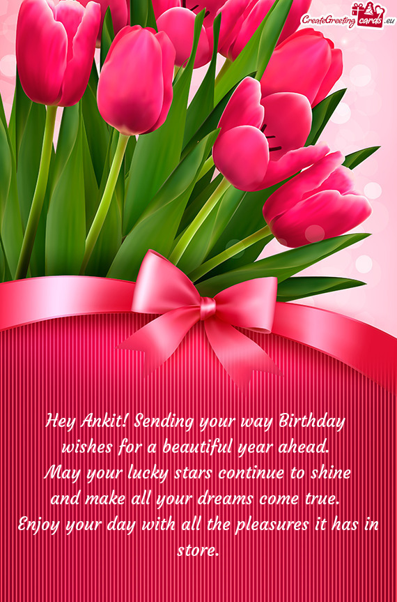 Hey Ankit! Sending your way Birthday