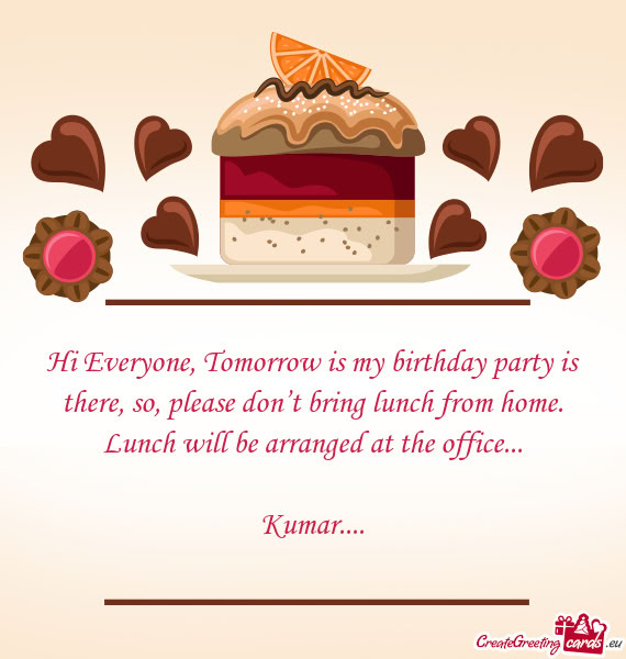 Hi Everyone, Tomorrow is my birthday party is there, so, please don’t bring lunch from home. Lunch