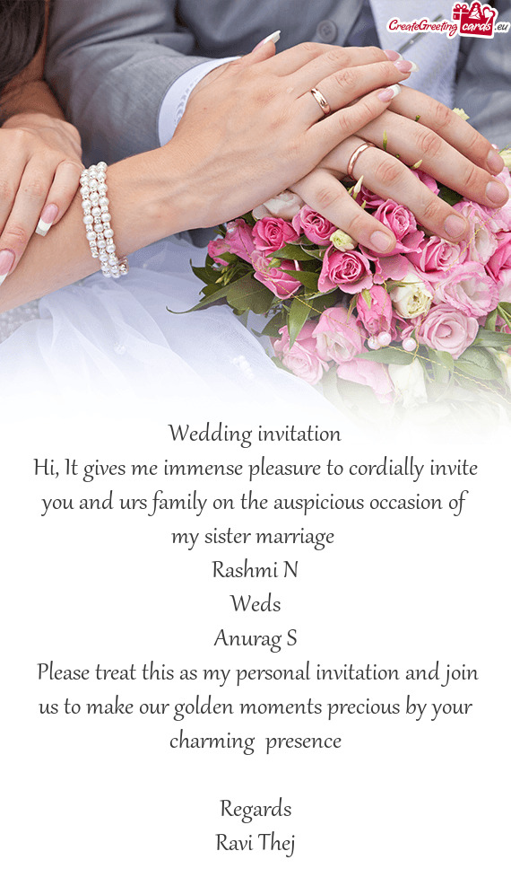 Hi, It gives me immense pleasure to cordially invite you and urs family on the auspicious occasion o