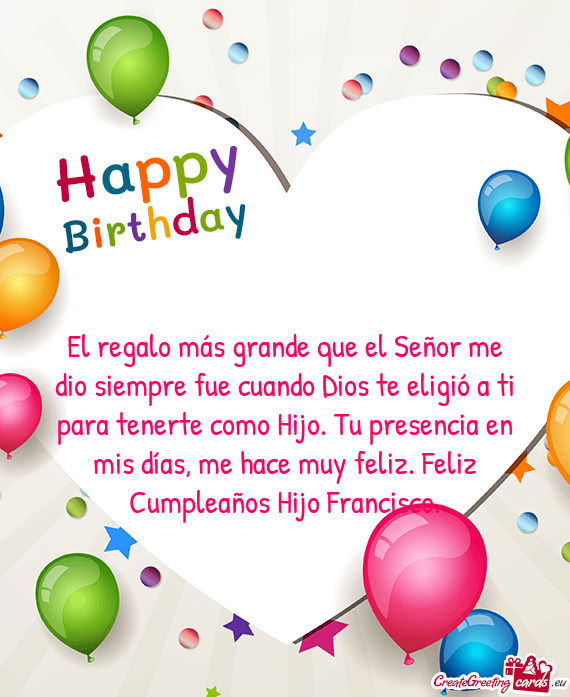 Hijo. Tu presencia en mis días, me hace muy feliz. Feliz Cumpleaños Hijo Francisco