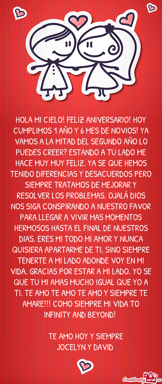 HOLA MI CIELO! FELIZ ANIVERSARIO! HOY CUMPLIMOS 1 AÑO Y 6 MES DE NOVIOS! YA VAMOS A LA MITAD DEL SE