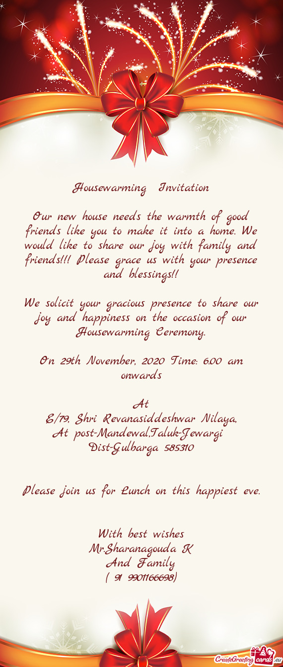 Housewarming Invitation
 
 Our new house needs the warmth of good friends like you to make it into