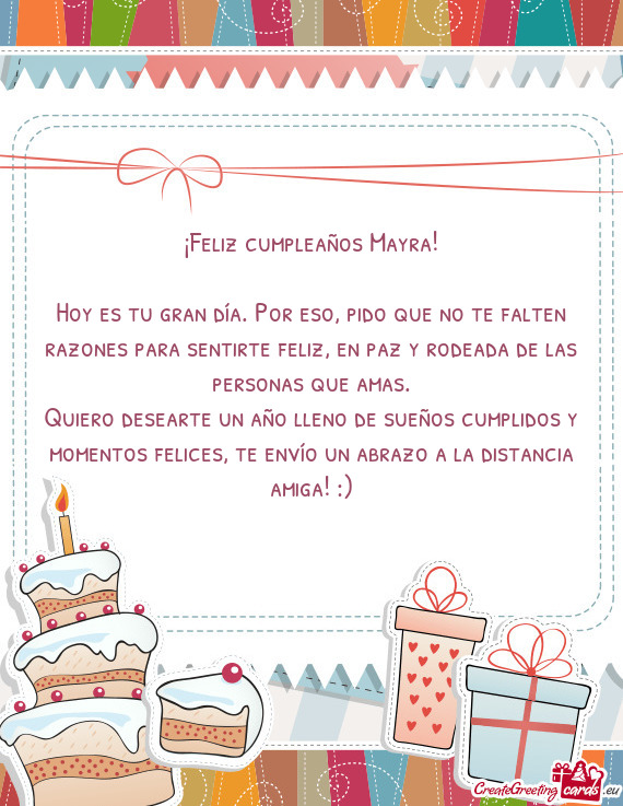 Hoy es tu gran día. Por eso, pido que no te falten razones para sentirte feliz, en paz y rodeada de