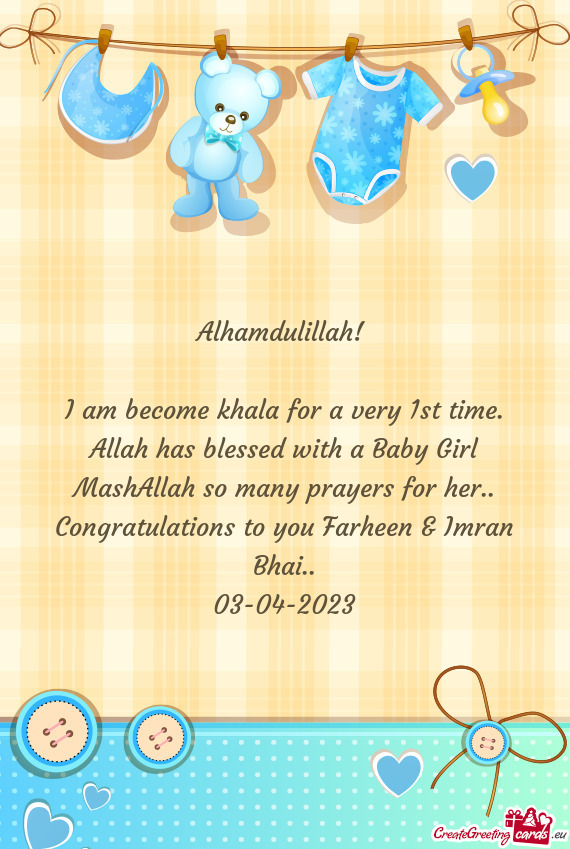 I am become khala for a very 1st time. Allah has blessed with a Baby Girl MashAllah so many prayers