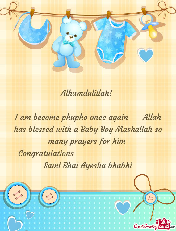 I am become phupho once again  Allah has blessed with a Baby Boy Mashallah so many prayers for h