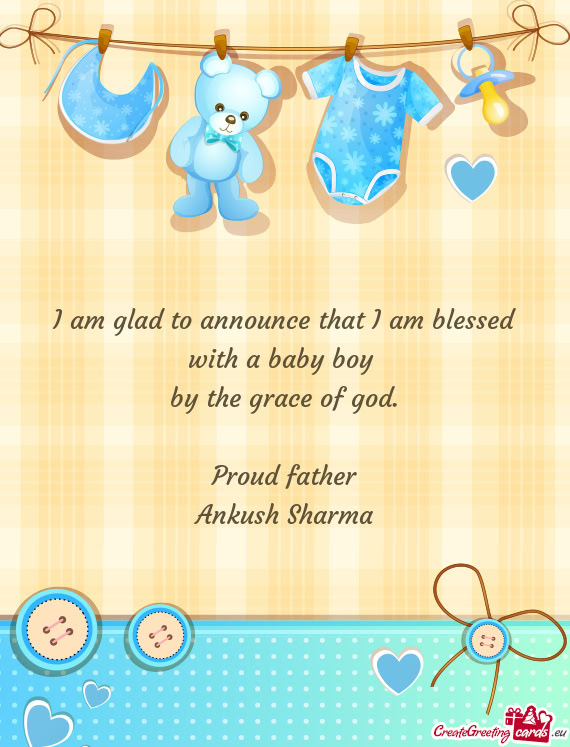 I am glad to announce that I am blessed with a baby boy by the grace of god