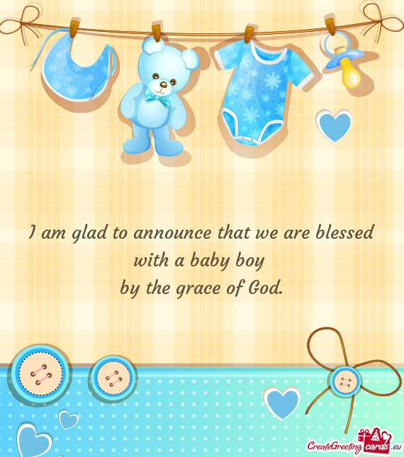 I am glad to announce that we are blessed with a baby boy