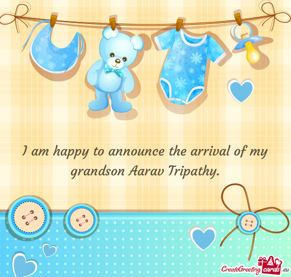 I am happy to announce the arrival of my grandson Aarav Tripathy