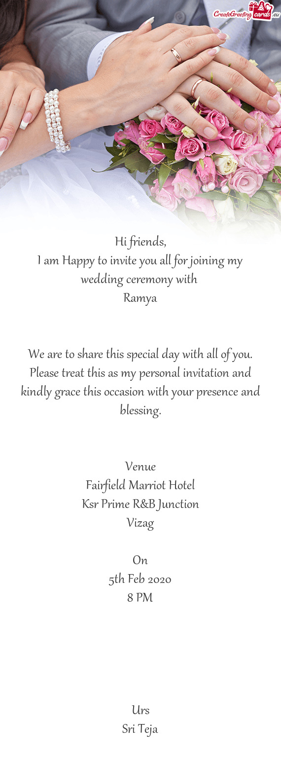 I am Happy to invite you all for joining my wedding ceremony with 
 Ramya
 
 
 We are to share thi