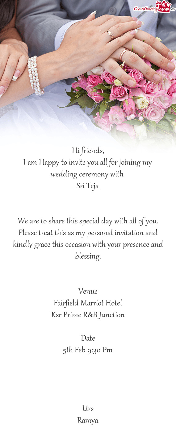 I am Happy to invite you all for joining my wedding ceremony with 
 Sri Teja
 
 
 We are to share