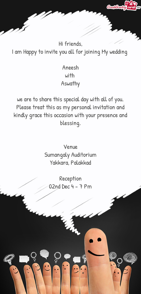 I am Happy to invite you all for joining My wedding