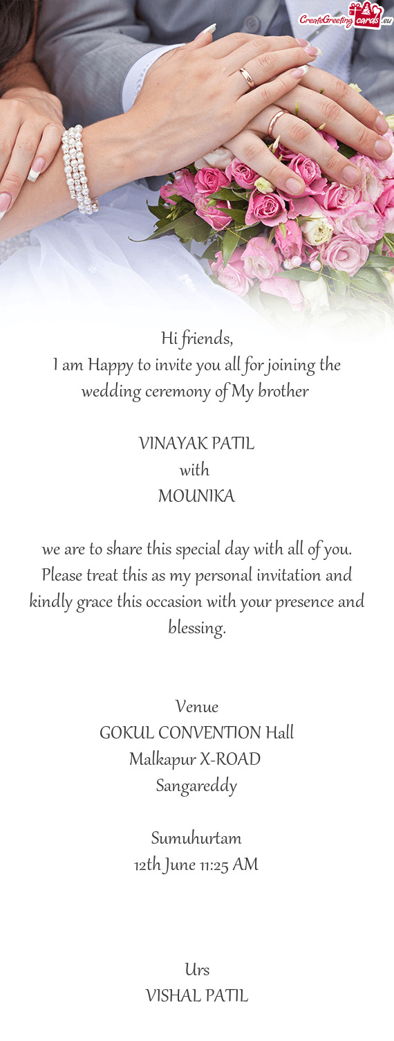 I am Happy to invite you all for joining the wedding ceremony of My brother 
 
 VINAYAK PATIL
 wit