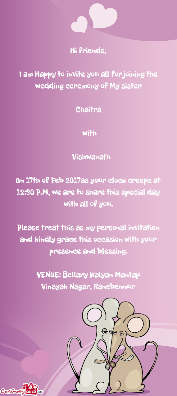 I am Happy to invite you all for joining the wedding ceremony of My sister
 
 Chaitra 
 
 wit