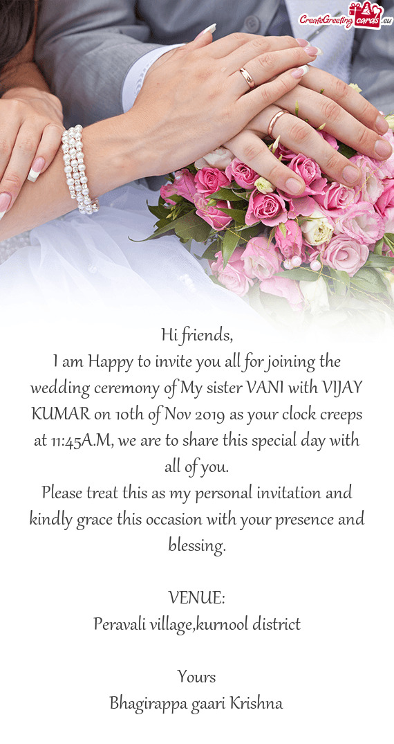 I am Happy to invite you all for joining the wedding ceremony of My sister VANI with VIJAY KUMAR on