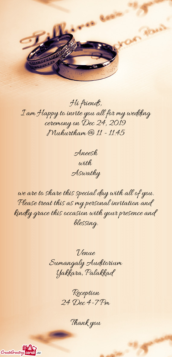 I am Happy to invite you all for my wedding ceremony on Dec 24, 2019