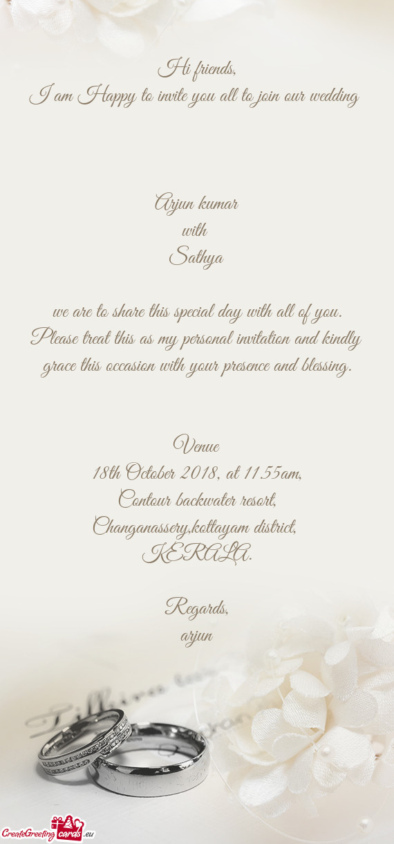 I am Happy to invite you all to join our wedding 
 
 Arjun kumar
 with 
 Sathya
 
 we are to share