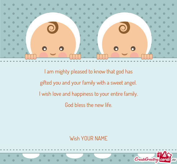 I am mighty pleased to know that god has  gifted you and your family with a