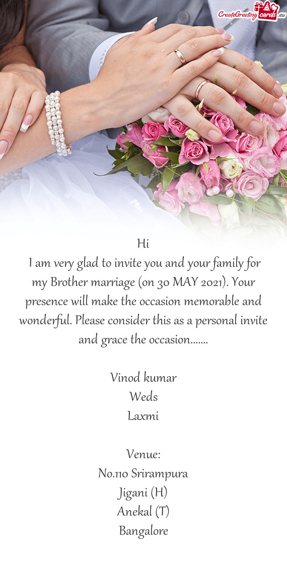 I am very glad to invite you and your family for my Brother marriage (on 30 MAY 2021). Your presenc