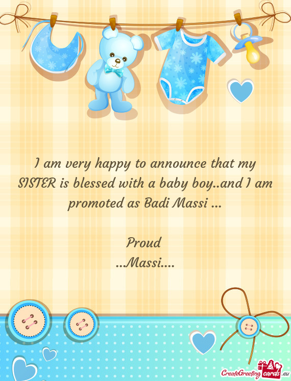 I am very happy to announce that my SISTER is blessed with a baby boy..and I am promoted as Badi Mas