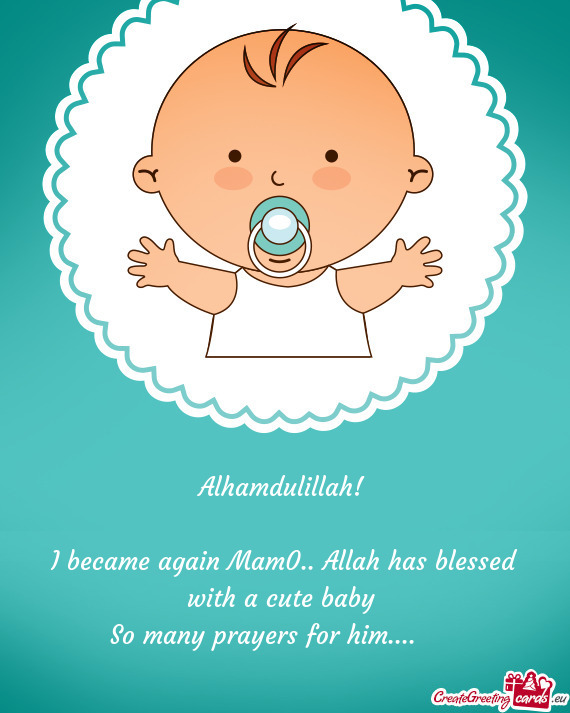 I became again Mam0.. Allah has blessed with a cute baby