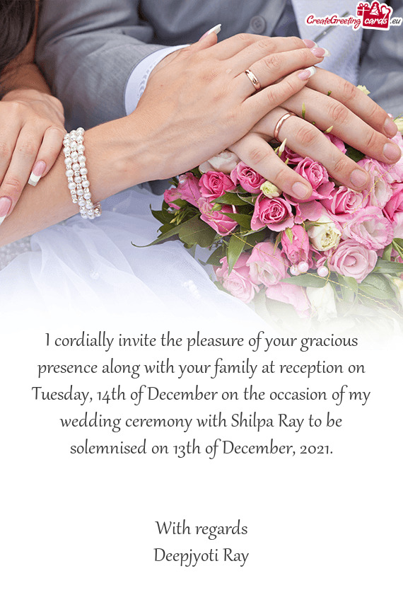 I cordially invite the pleasure of your gracious presence along with your family at reception on Tue