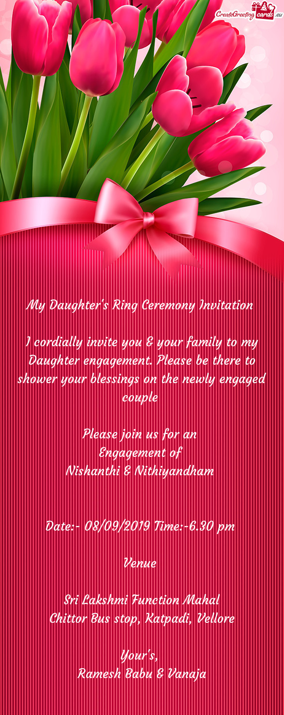 I cordially invite you & your family to my Daughter engagement. Please be there to shower your bless