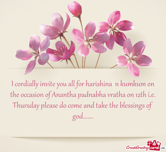 I cordially invite you all for harishina n kumkum on the occasion of Anantha padnabha vratha on 12t